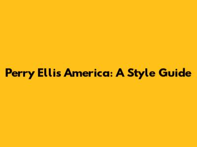 Perry Ellis America: A Style Guide