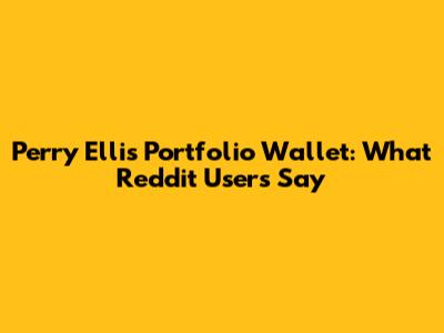 Perry Ellis Portfolio Wallet: What Reddit Users Say