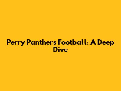 Perry Panthers Football: A Deep Dive