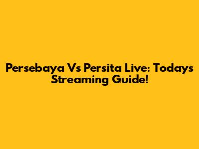 Persebaya Vs Persita Live: Today's Streaming Guide!