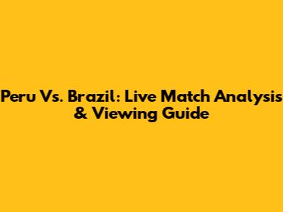Peru Vs. Brazil: Live Match Analysis & Viewing Guide