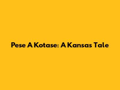 Pese A Kotase: A Kansas Tale