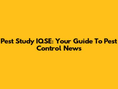 Pest Study IQSE: Your Guide To Pest Control News