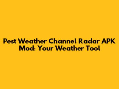 Pest Weather Channel Radar APK Mod: Your Weather Tool