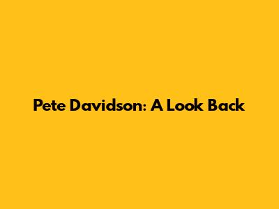 Pete Davidson: A Look Back