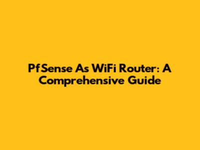 PfSense As WiFi Router: A Comprehensive Guide