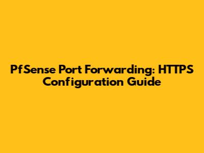 PfSense Port Forwarding: HTTPS Configuration Guide