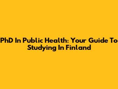 PhD In Public Health: Your Guide To Studying In Finland