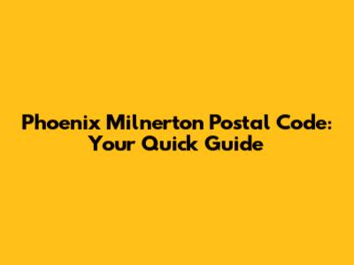 Phoenix Milnerton Postal Code: Your Quick Guide