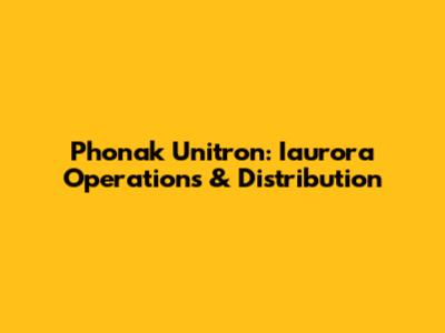 Phonak Unitron: Iaurora Operations & Distribution