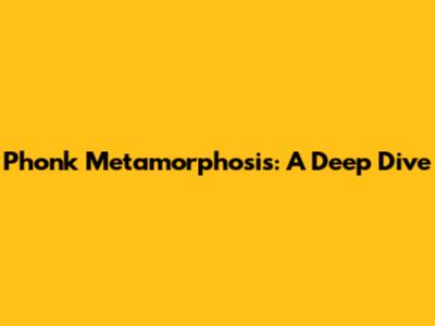 Phonk Metamorphosis: A Deep Dive