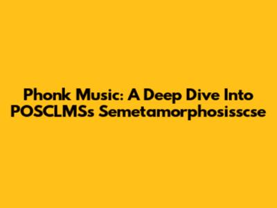 Phonk Music: A Deep Dive Into POSCLMS's Semetamorphosisscse