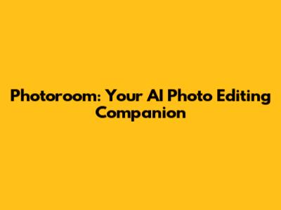 Photoroom: Your AI Photo Editing Companion