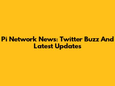 Pi Network News: Twitter Buzz And Latest Updates