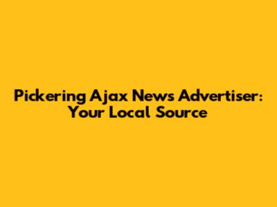 Pickering Ajax News Advertiser: Your Local Source
