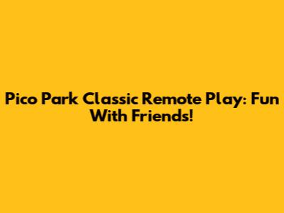 Pico Park Classic Remote Play: Fun With Friends!