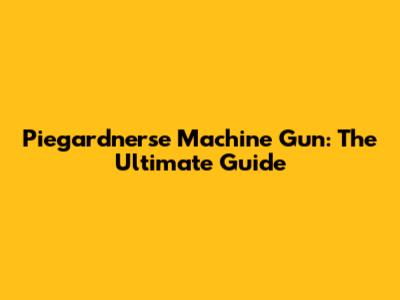 Piegardnerse Machine Gun: The Ultimate Guide