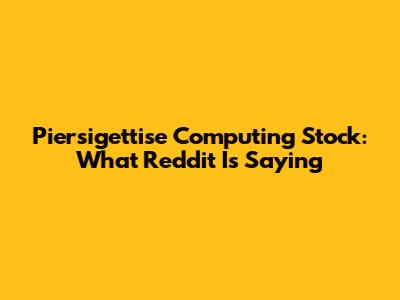 Piersigettise Computing Stock: What Reddit Is Saying