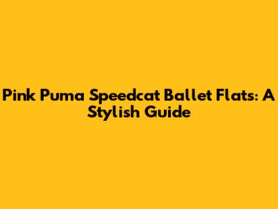 Pink Puma Speedcat Ballet Flats: A Stylish Guide