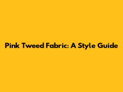 Pink Tweed Fabric: A Style Guide