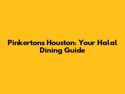 Pinkertons Houston: Your Halal Dining Guide
