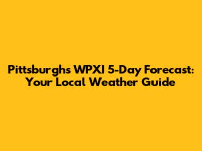 Pittsburgh's WPXI 5-Day Forecast: Your Local Weather Guide