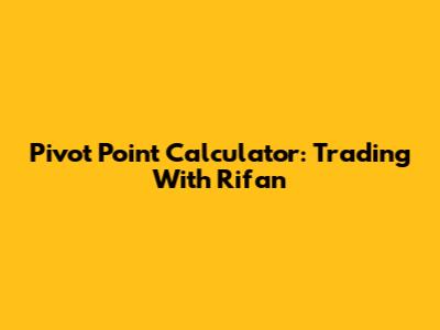 Pivot Point Calculator: Trading With Rifan