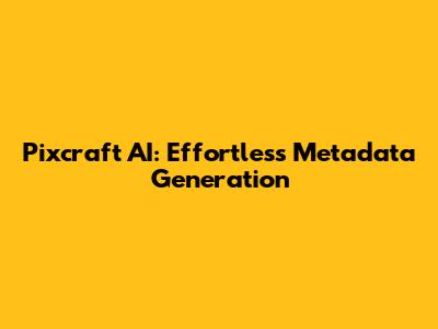 Pixcraft AI: Effortless Metadata Generation