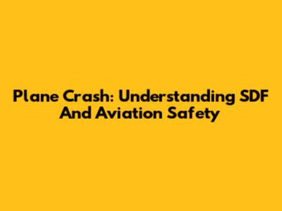 Plane Crash: Understanding SDF And Aviation Safety