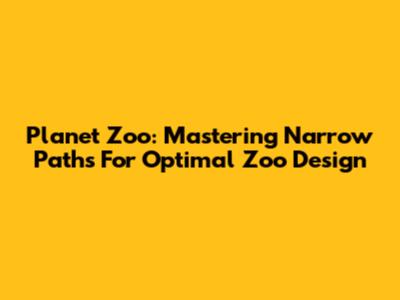 Planet Zoo: Mastering Narrow Paths For Optimal Zoo Design