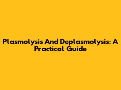 Plasmolysis And Deplasmolysis: A Practical Guide