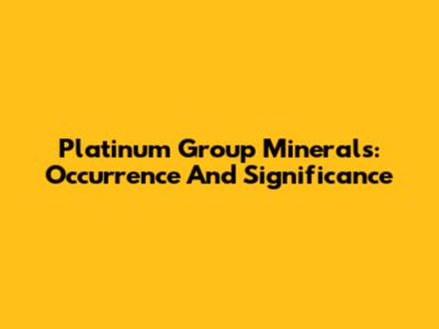 Platinum Group Minerals: Occurrence And Significance