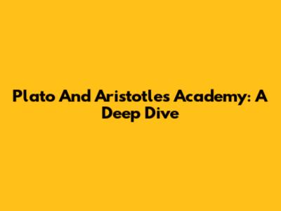 Plato And Aristotle's Academy: A Deep Dive