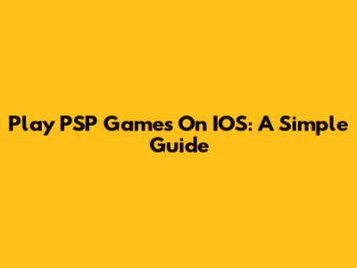 Play PSP Games On IOS: A Simple Guide
