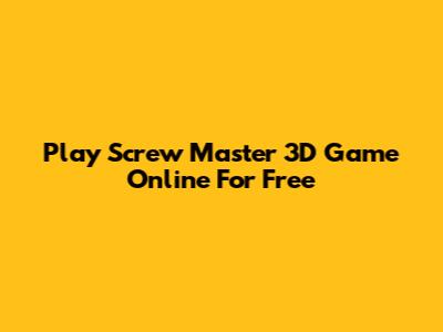 Play Screw Master 3D Game Online For Free