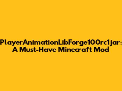 PlayerAnimationLibForge100rc1jar: A Must-Have Minecraft Mod