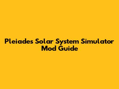 Pleiades Solar System Simulator Mod Guide