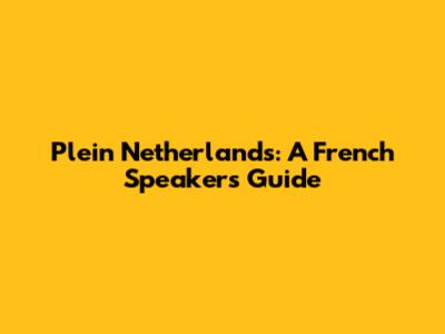 Plein Netherlands: A French Speaker's Guide