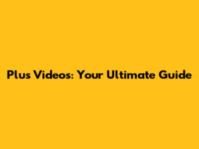 Plus Videos: Your Ultimate Guide