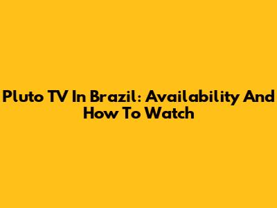 Pluto TV In Brazil: Availability And How To Watch