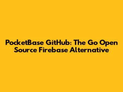 PocketBase GitHub: The Go Open Source Firebase Alternative