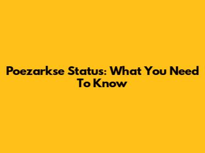 Poezarkse Status: What You Need To Know