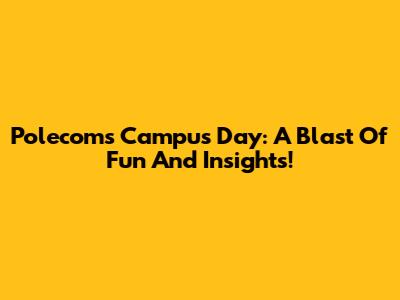 Polecom's Campus Day: A Blast Of Fun And Insights!