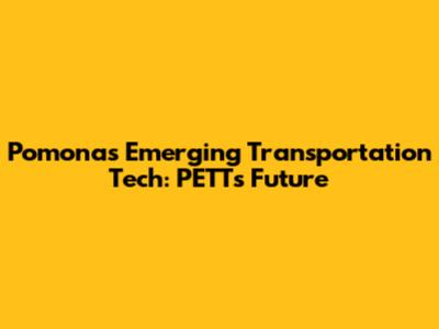 Pomona's Emerging Transportation Tech: PETT's Future