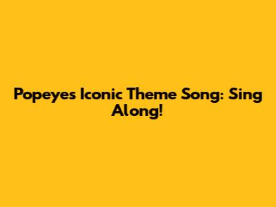 Popeye's Iconic Theme Song: Sing Along!