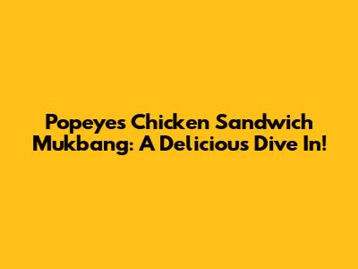 Popeyes Chicken Sandwich Mukbang: A Delicious Dive In!