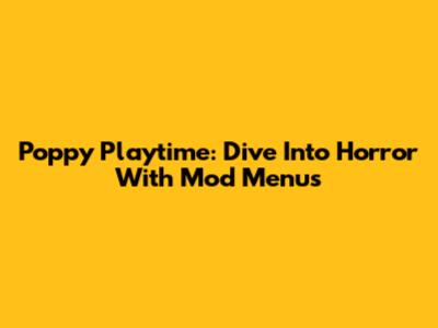 Poppy Playtime: Dive Into Horror With Mod Menus