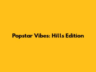 Popstar Vibes: Hills Edition