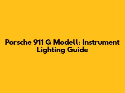 Porsche 911 G Modell: Instrument Lighting Guide