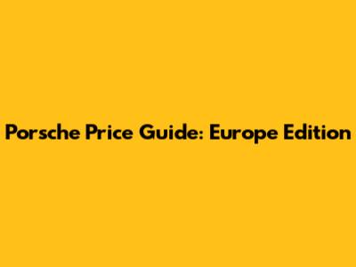 Porsche Price Guide: Europe Edition